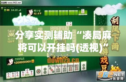 分享实测辅助“凑局麻将可以开挂吗(透视)	”开挂辅助脚本+详细开挂安装教程
