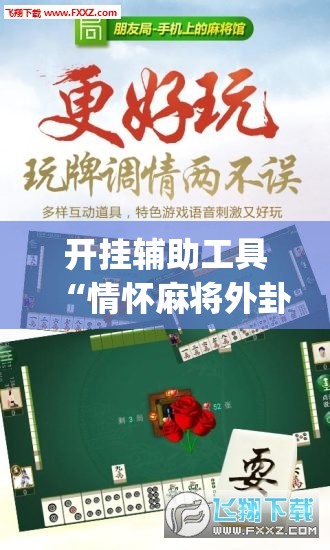 开挂辅助工具“情怀麻将外卦辅助软件下载”(免费)开挂辅助教学(最新辅助开挂教程)
