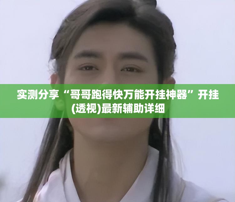 实测分享“哥哥跑得快万能开挂神器	”开挂(透视)最新辅助详细