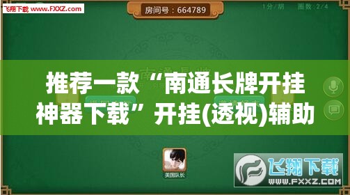 推荐一款“南通长牌开挂神器下载”开挂(透视)辅助神器