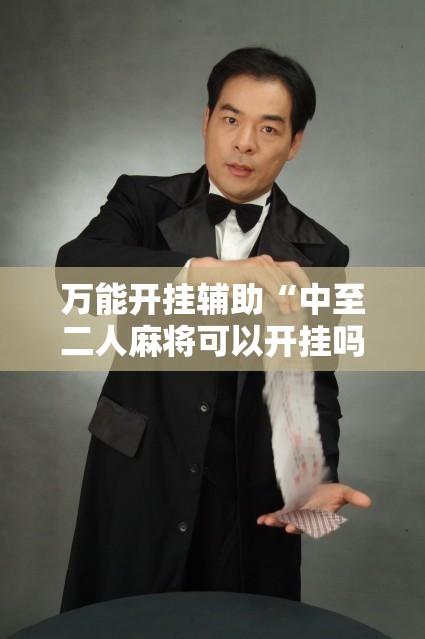 万能开挂辅助“中至二人麻将可以开挂吗”详细外挂透视辅助软件教程