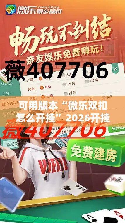 可用版本“微乐双扣怎么开挂	”2026开挂教程步骤