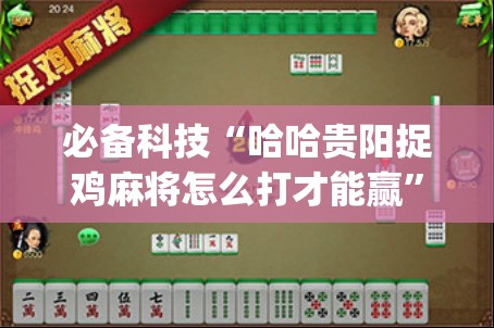 必备科技“哈哈贵阳捉鸡麻将怎么打才能赢	”开挂(透视)最新辅助详细