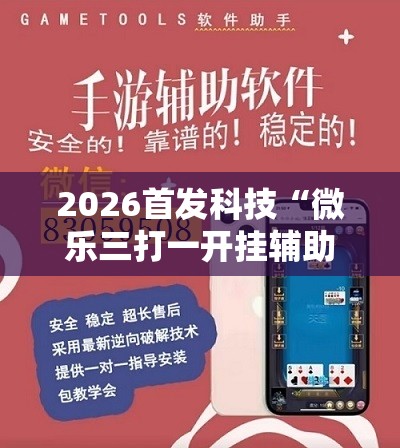 2026首发科技“微乐三打一开挂辅助器通用版	”2026开挂教程步骤