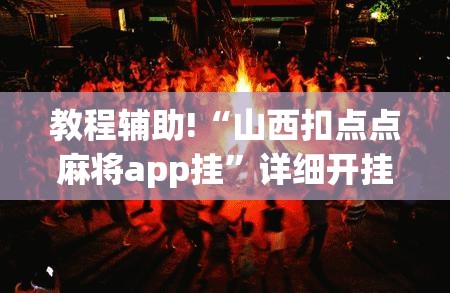 教程辅助!“山西扣点点麻将app挂	”详细开挂教程