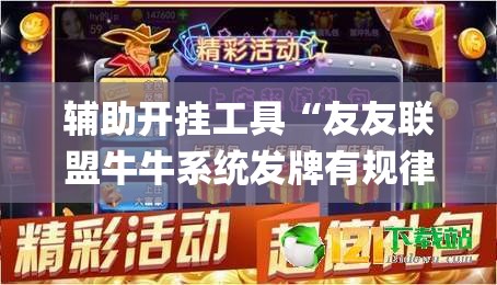 辅助开挂工具“友友联盟牛牛系统发牌有规律吗(透视)”开挂辅助脚本+详细开挂安装教程