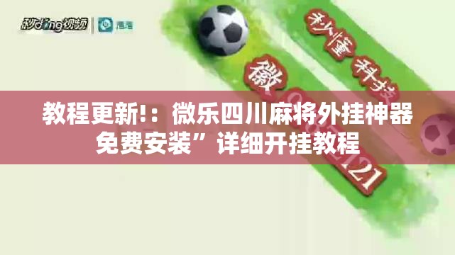 教程更新!：微乐四川麻将外挂神器免费安装”详细开挂教程