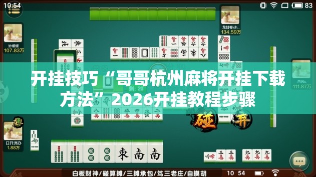 开挂技巧“哥哥杭州麻将开挂下载方法”2026开挂教程步骤