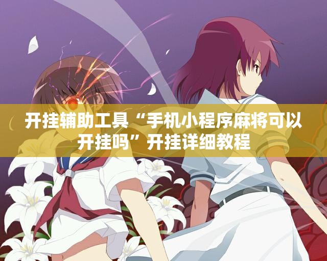 开挂辅助工具“手机小程序麻将可以开挂吗”开挂详细教程