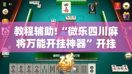 教程辅助!“微乐四川麻将万能开挂神器”开挂详细教程
