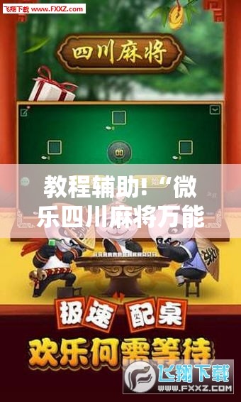 教程辅助!“微乐四川麻将万能开挂神器”开挂详细教程