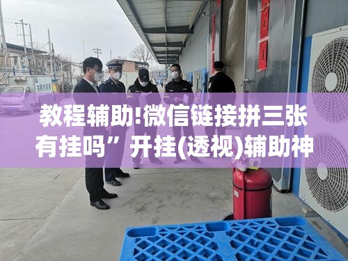教程辅助!微信链接拼三张有挂吗”开挂(透视)辅助神器