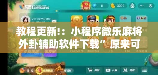 教程更新!：小程序微乐麻将外卦辅助软件下载”原来可以开挂
