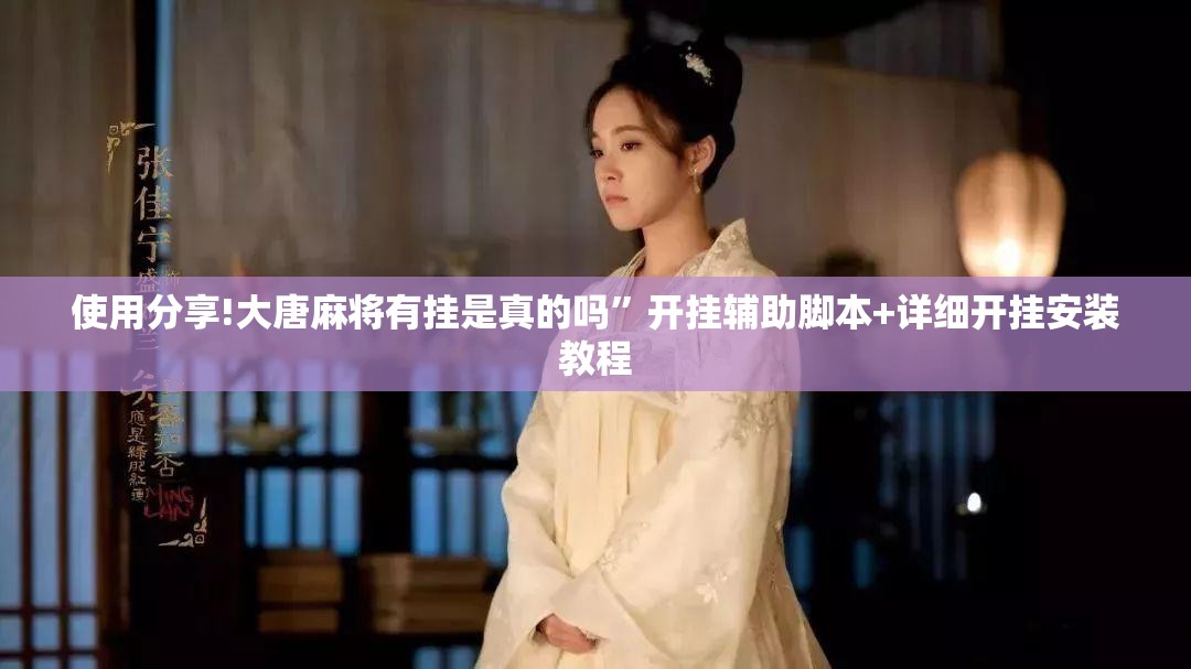 使用分享!大唐麻将有挂是真的吗”开挂辅助脚本+详细开挂安装教程