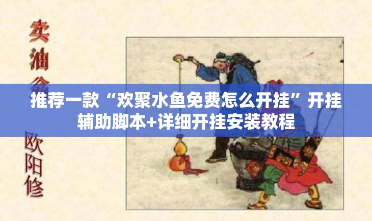推荐一款“欢聚水鱼免费怎么开挂”开挂辅助脚本+详细开挂安装教程