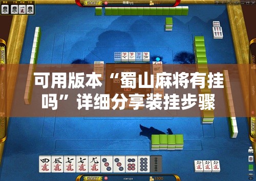 可用版本“蜀山麻将有挂吗”详细分享装挂步骤