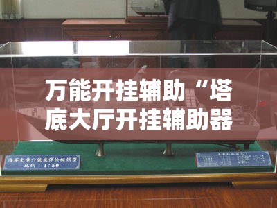 万能开挂辅助“塔底大厅开挂辅助器通用版”开挂详细教程