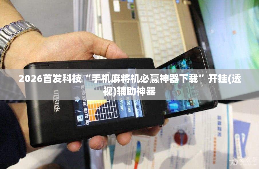 2026首发科技“手机麻将机必赢神器下载	”开挂(透视)辅助神器