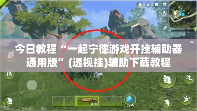 今日教程“一起宁德游戏开挂辅助器通用版”(透视挂)辅助下载教程