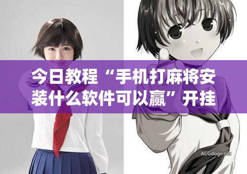 今日教程“手机打麻将安装什么软件可以赢”开挂(透视)辅助神器