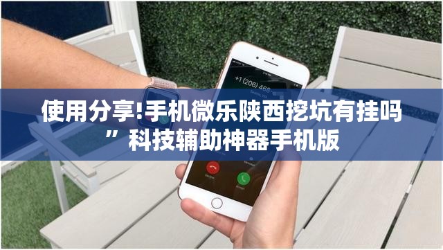 使用分享!手机微乐陕西挖坑有挂吗	”科技辅助神器手机版