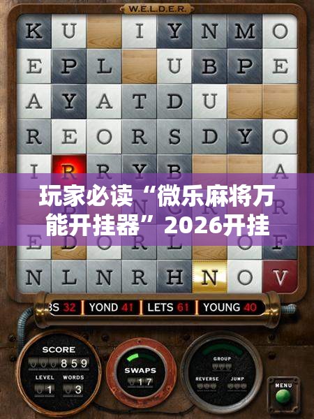 玩家必读“微乐麻将万能开挂器	”2026开挂教程步骤