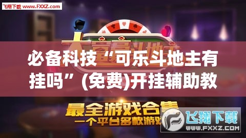 必备科技“可乐斗地主有挂吗”(免费)开挂辅助教学(最新辅助开挂教程)