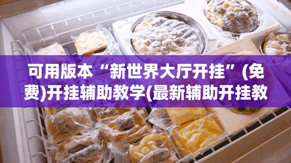 可用版本“新世界大厅开挂”(免费)开挂辅助教学(最新辅助开挂教程)