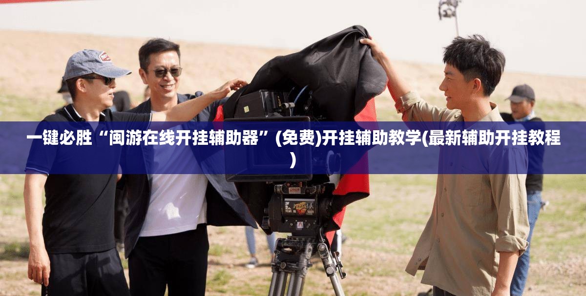 一键必胜“闽游在线开挂辅助器	”(免费)开挂辅助教学(最新辅助开挂教程)