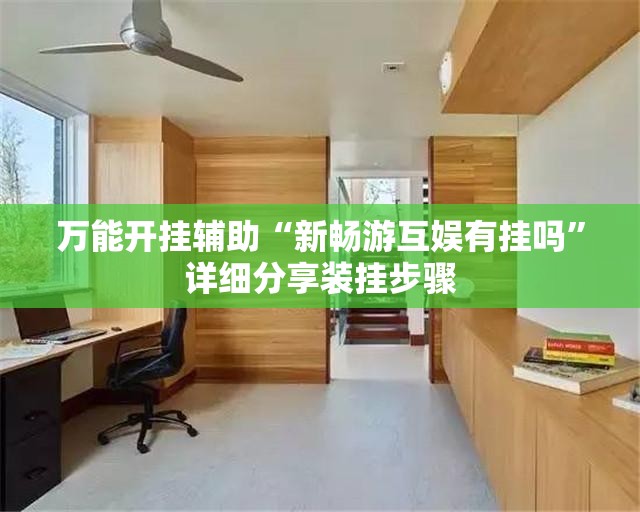万能开挂辅助“新畅游互娱有挂吗”详细分享装挂步骤