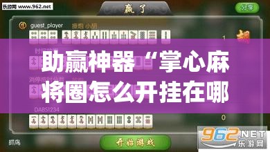 助赢神器“掌心麻将圈怎么开挂在哪下载”(透视挂)辅助下载教程