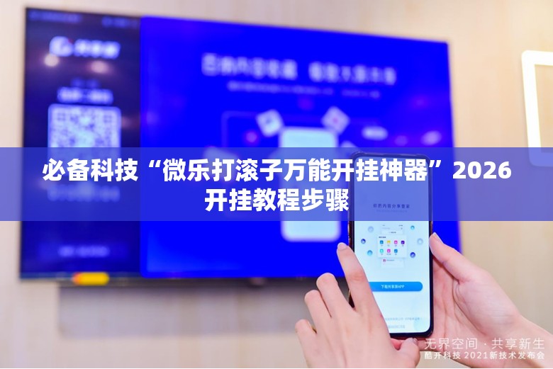 必备科技“微乐打滚子万能开挂神器	”2026开挂教程步骤