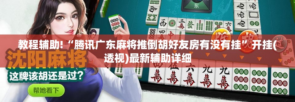 教程辅助!“腾讯广东麻将推倒胡好友房有没有挂”开挂(透视)最新辅助详细