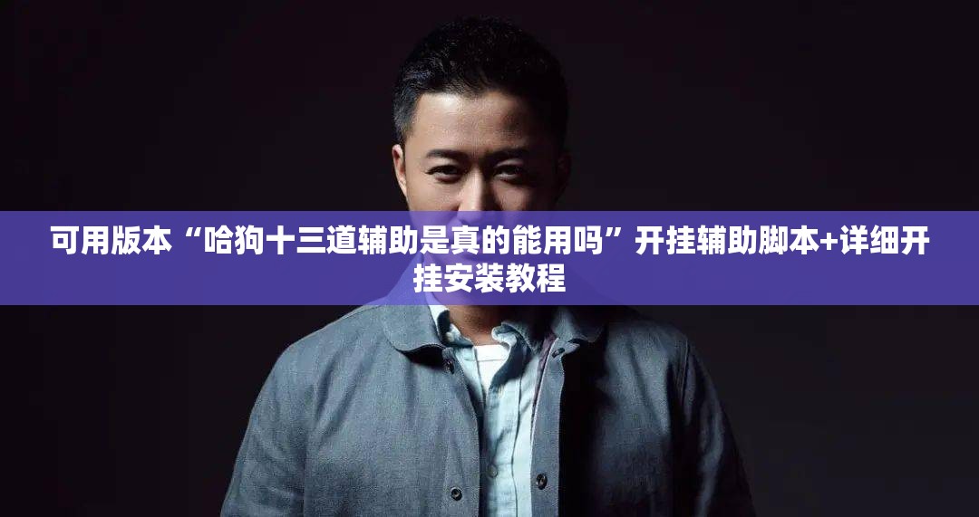 可用版本“哈狗十三道辅助是真的能用吗”开挂辅助脚本+详细开挂安装教程