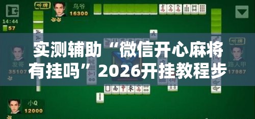实测辅助“微信开心麻将有挂吗”2026开挂教程步骤