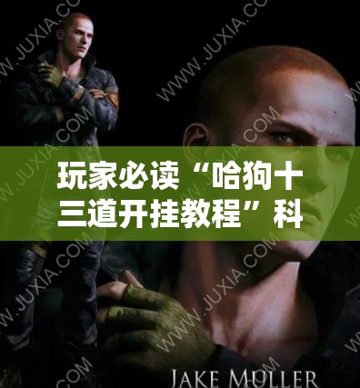 玩家必读“哈狗十三道开挂教程”科技辅助神器手机版