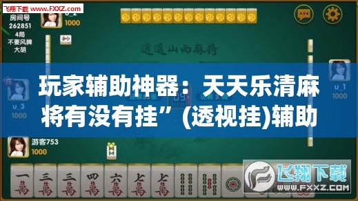 玩家辅助神器：天天乐清麻将有没有挂”(透视挂)辅助下载教程