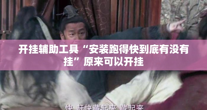 开挂辅助工具“安装跑得快到底有没有挂”原来可以开挂