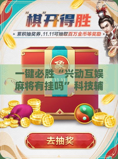 一键必胜“兴动互娱麻将有挂吗”科技辅助神器手机版