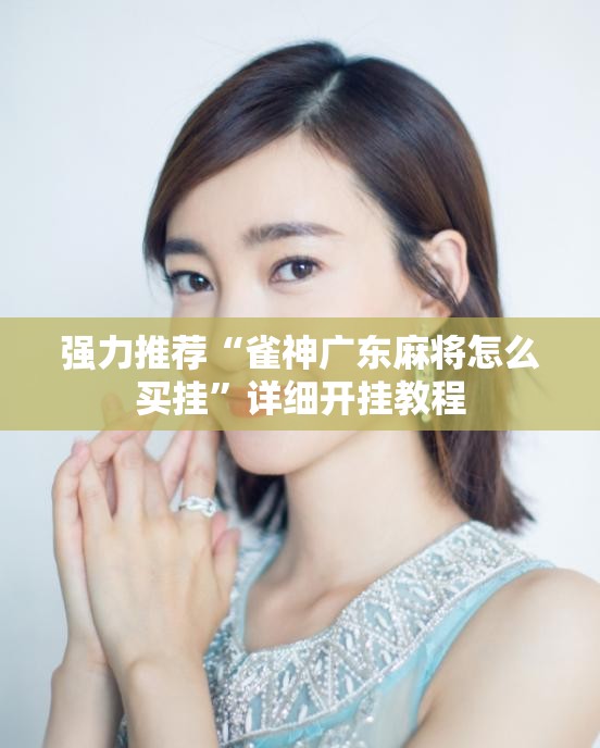 强力推荐“雀神广东麻将怎么买挂”详细开挂教程