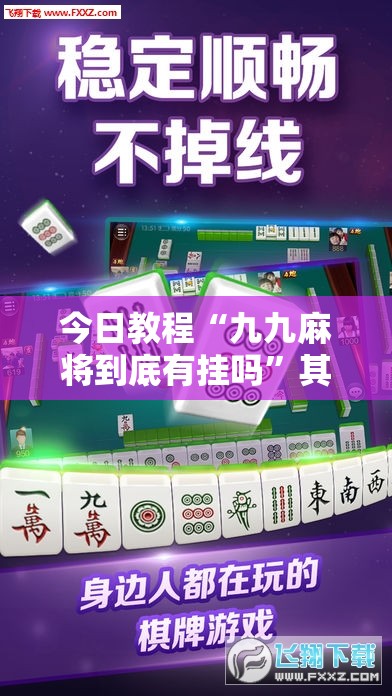 今日教程“九九麻将到底有挂吗”其实确实有挂