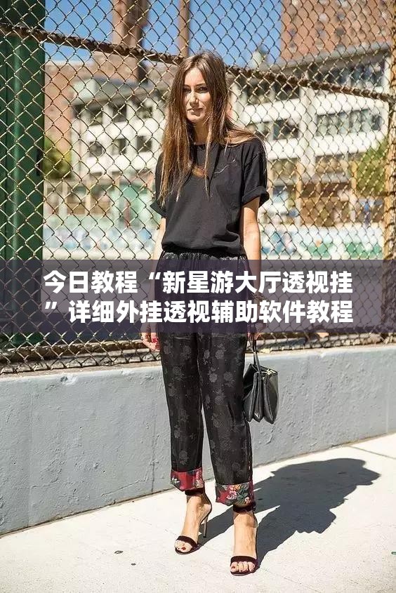 今日教程“新星游大厅透视挂	”详细外挂透视辅助软件教程