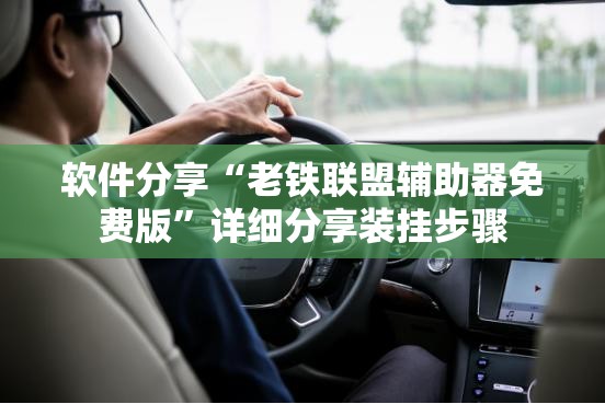 软件分享“老铁联盟辅助器免费版”详细分享装挂步骤