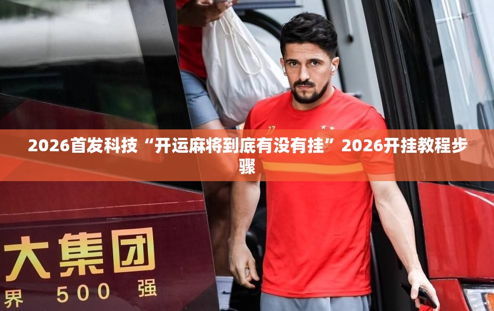 2026首发科技“开运麻将到底有没有挂”2026开挂教程步骤