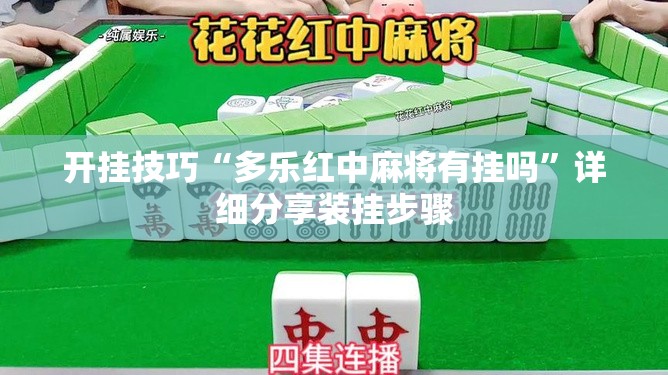 开挂技巧“多乐红中麻将有挂吗”详细分享装挂步骤