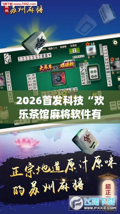 2026首发科技“欢乐茶馆麻将软件有挂没得	”开挂(透视)最新辅助详细