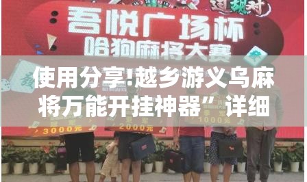 使用分享!越乡游义乌麻将万能开挂神器”详细外挂透视辅助软件教程