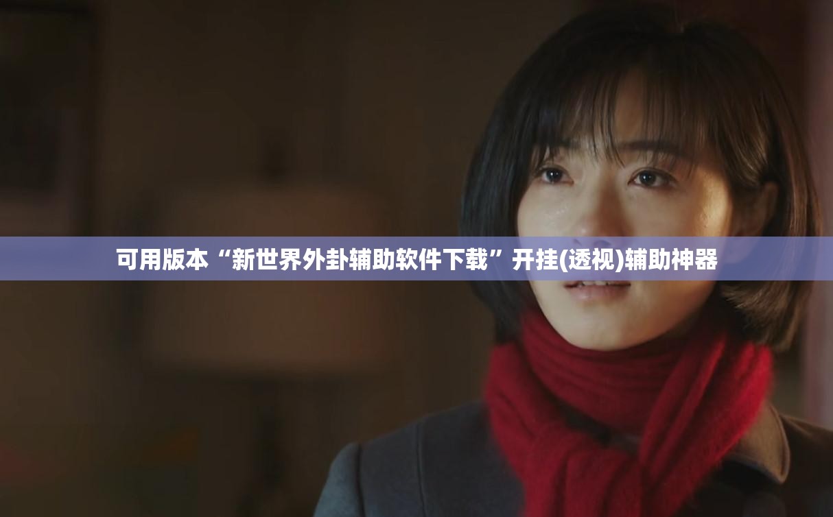 可用版本“新世界外卦辅助软件下载	”开挂(透视)辅助神器