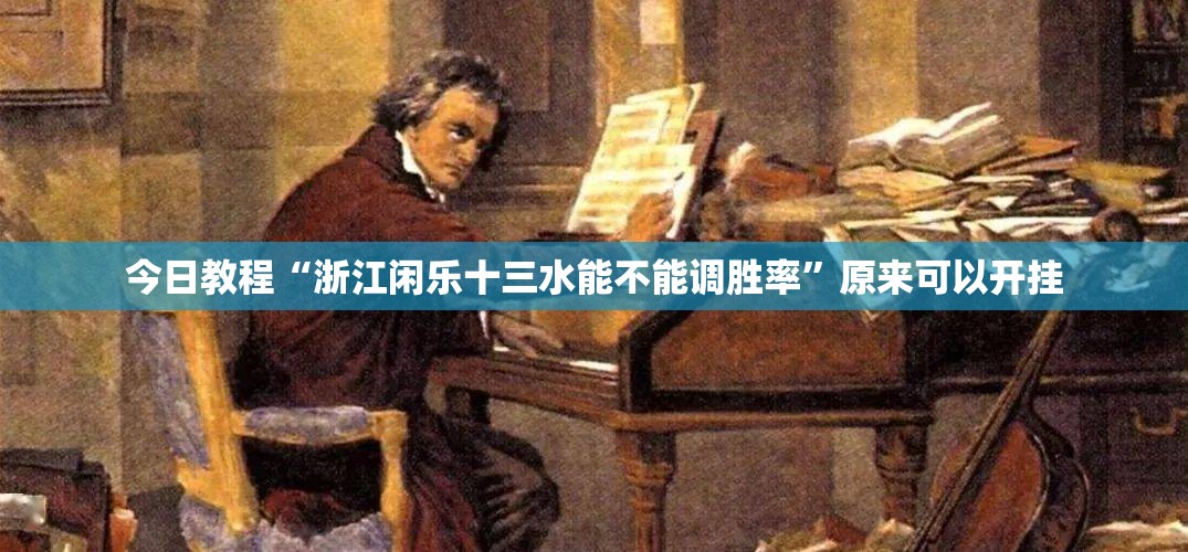 今日教程“浙江闲乐十三水能不能调胜率”原来可以开挂