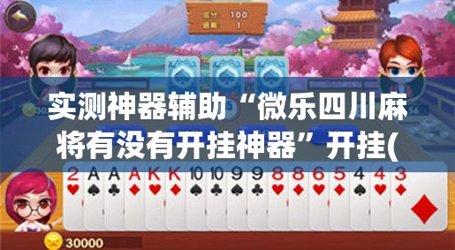 实测神器辅助“微乐四川麻将有没有开挂神器”开挂(透视)辅助神器